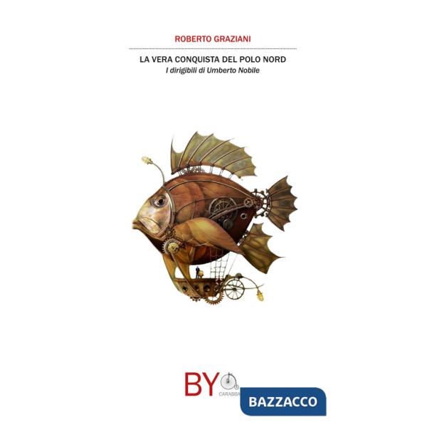 Vera conquista del Polo Nord. I dirigibili di Umberto Nobile (La)