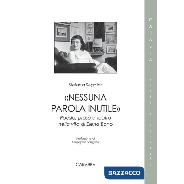 «Nessuna parola inutile». Poesia, prosa e teatro nella vita di Elena Bono