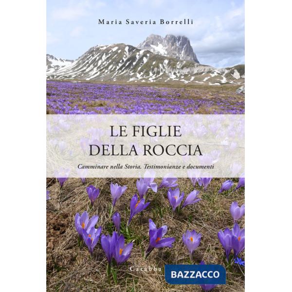 Figlie della roccia. Camminare nella Storia. Testimonianze e documenti (Le)