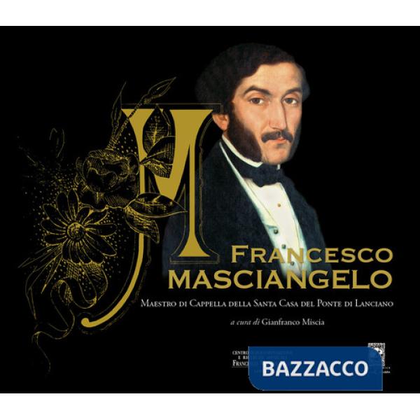 Francesco Masciangelo. Maestro di Cappella della Santa Casa del Ponte di Lanciano