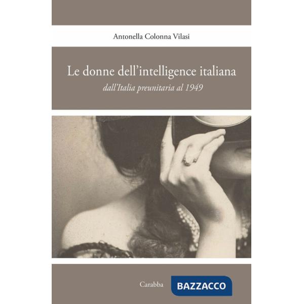 Donne nell'intelligence italiana dall'Italia preunitaria al 1949 (Le)
