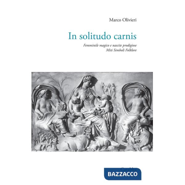 In solitudo carnis. Femminile magico e nascite prodigiose. Miti simboli folklore