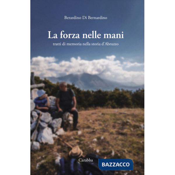 Forza nelle mani. Tratti di memoria nella storia d'Abruzzo (La)