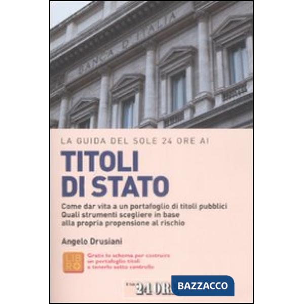 Guida del Sole 24 Ore ai titoli di Stato. Come dar vita a un portafoglio di titoli pubblici. Quali strumenti scegliere in base a