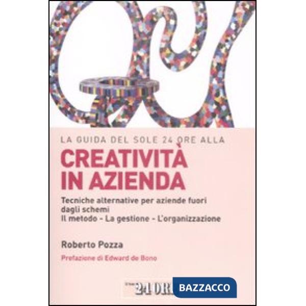 Guida del Sole 24 Ore alla creatività in azienda. Tecniche alternative per aziende fuori dagli schemi. Il metodo, la gestione, l