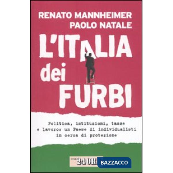 Italia dei furbi. Politica, istituzioni, tasse e lavoro: un Paese di individualisti in cerca di protezione (L')