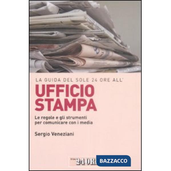 Guida del Sole 24 Ore all'ufficio stampa. Le regole e gli strumenti per comunicare con i media (La)