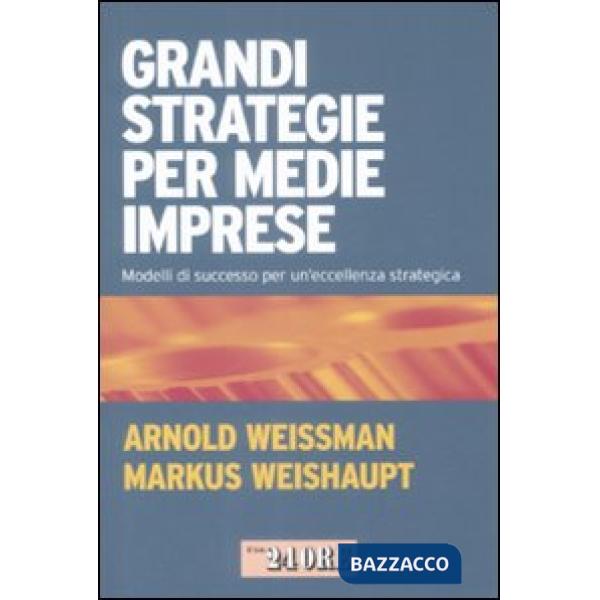 Grandi strategie per medie imprese. Modelli di successo per un'eccellenza strategica