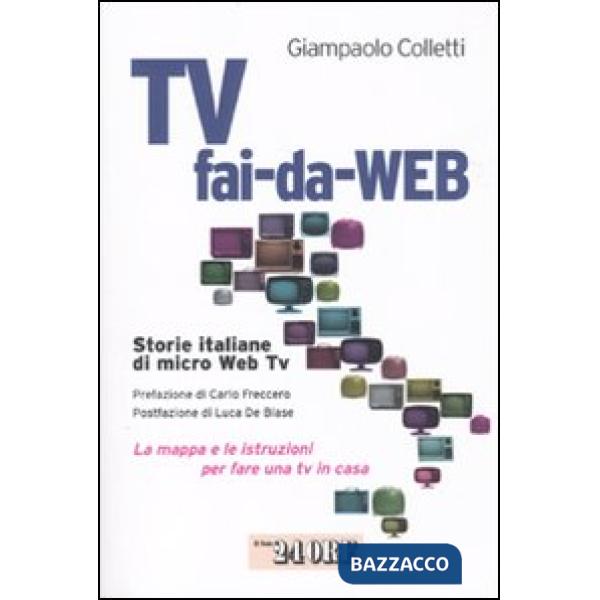 Tv fai-da-Web. Storie italiane di micro Web Tv. La mappa e le istruzioni per fare una tv in casa