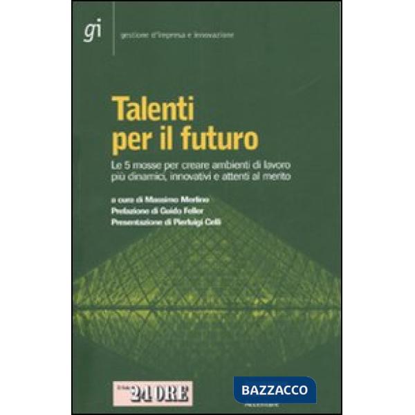 Talenti per il futuro. Le 5 mosse per creare ambienti di lavoro più dinamici, innovativi e attenti al merito