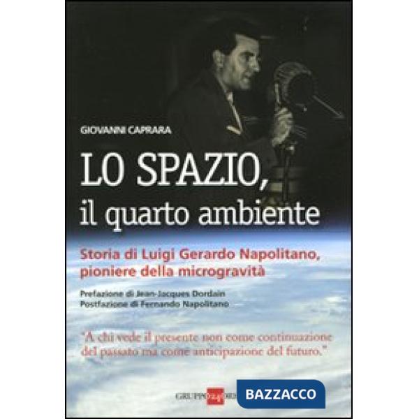 Spazio, il quarto ambiente. Storia di Luigi Gerardo Napolitano, pioniere della microgravità (Lo)