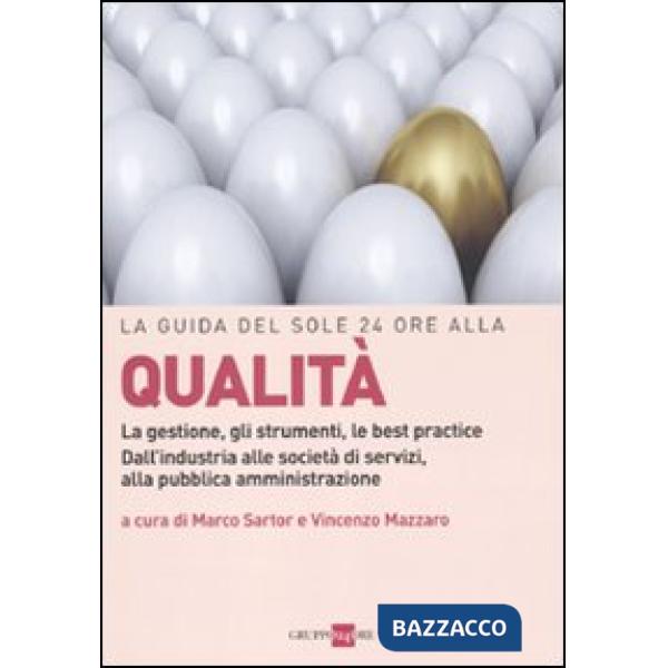 Guida del Sole 24 Ore alla qualità. La gestione, gli strumenti, le best practice. Dall'industria alle società di servizi, alla p