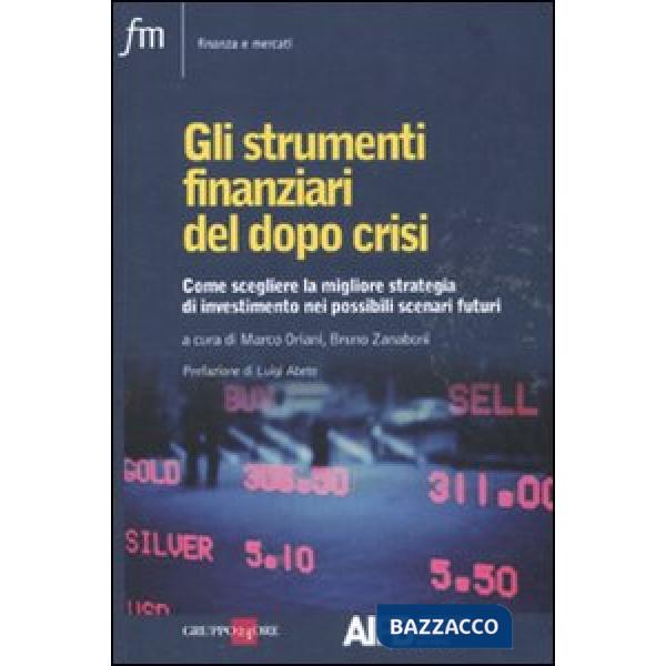 Strumenti finanziari del dopo crisi. Come scegliere la migliore strategia di investimento nei possibili scenari futuri (Gli)