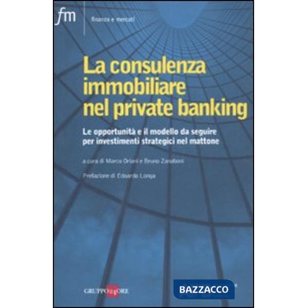 Consulenza immobiliare nel private banking. Le opportunità e il modello da seguire per investimenti strategici nel mattone (La)