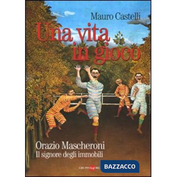 Vita in gioco. Orazio Mascheroni. Il signore degli immobili (Una)