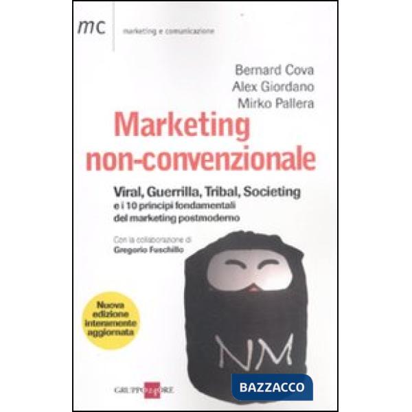 Marketing non-convenzionale. Viral, guerrilla, tribal, societing e i 10 principi fondamentali del marketing postmoderno
