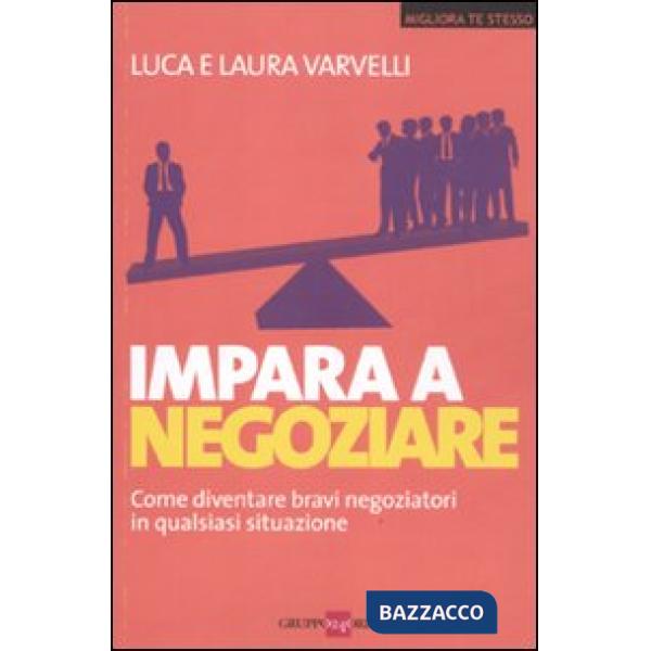 Impara a negoziare. Come diventare bravi negoziatori in qualsiasi situazione