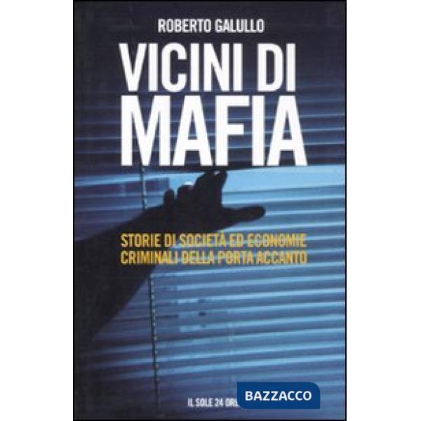 Vicini di mafia. Storie di società ed economie criminali della porta accanto