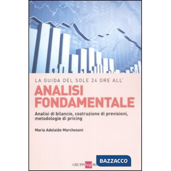 Analisi fondamentale. Analisi di bilancio, costruzione di previsioni, metodologie di pricing