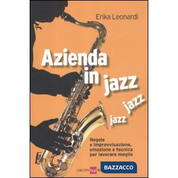 Azienda in jazz jazz jazz. Regole e improvvisazione, emozione e tecnica per lavo