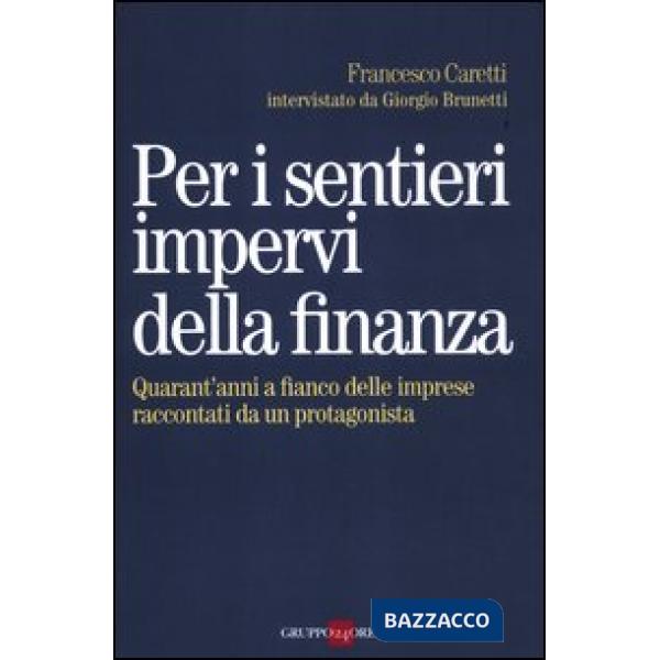 Per i sentieri impervi della finanza. Quarant'anni a fianco delle imprese raccontati da un protagonista