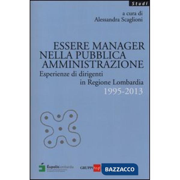 Essere manager nella pubblica amministrazione. Esperienze di dirigenti in regione Lombardia 1995-2013