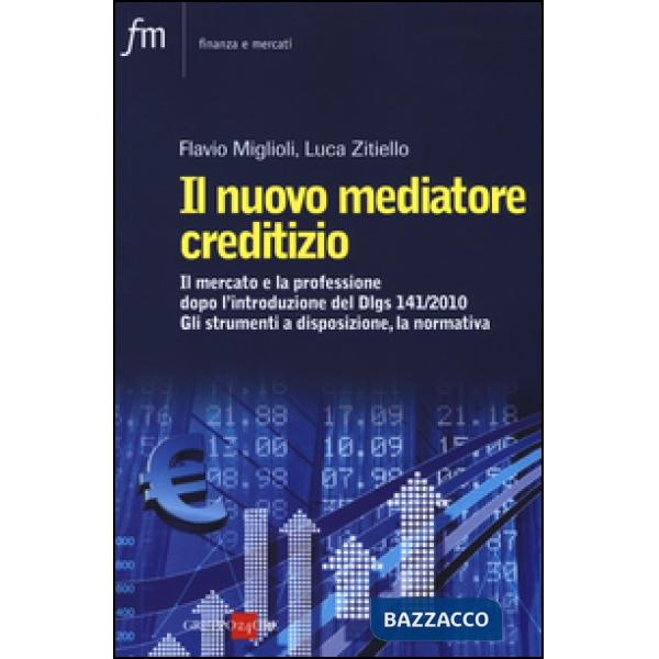 Nuovo mediatore creditizio. Il mercato e la professione dopo l'introduzione del Dlgs 141/2010. Gli strumenti a disposizione, la 