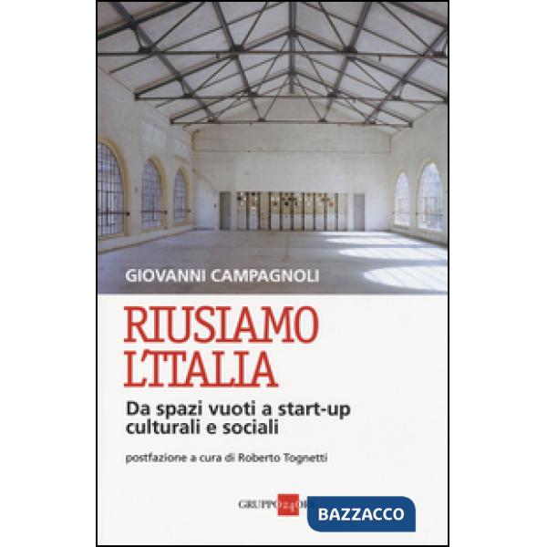 Riusiamo l'Italia. Da spazi vuoti a start-up culturali e sociali
