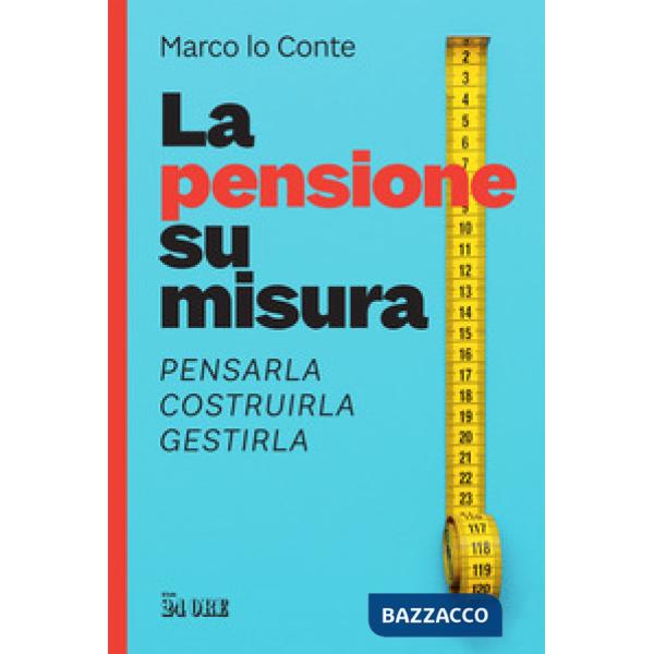 Pensione su misura. Pensarla, costruirla, gestirla (La)