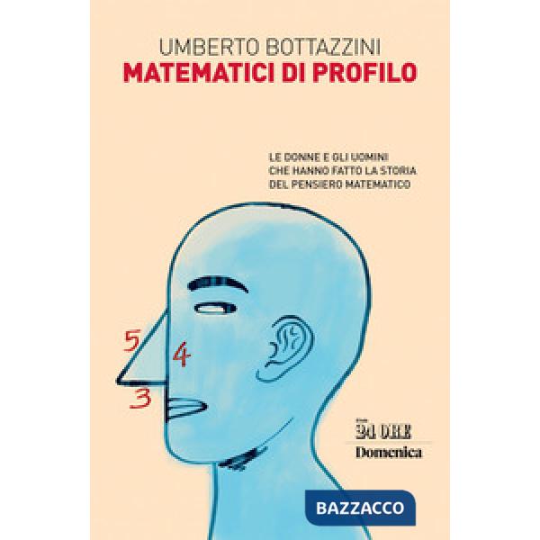 Matematici di profilo. Le donne e gli uomini che hanno fatto la storia del pensiero matematico