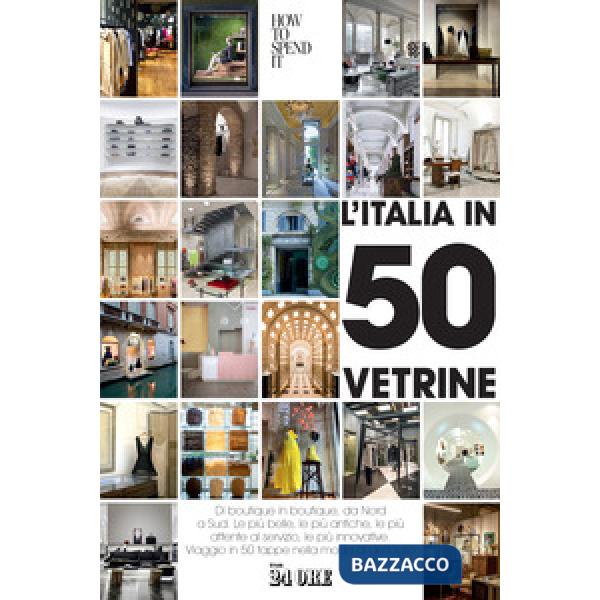 Italia in 50 vetrine. Di boutique in boutique, da Nord a Sud. Le più belle, le più antiche, le più attente al servizio, le più i
