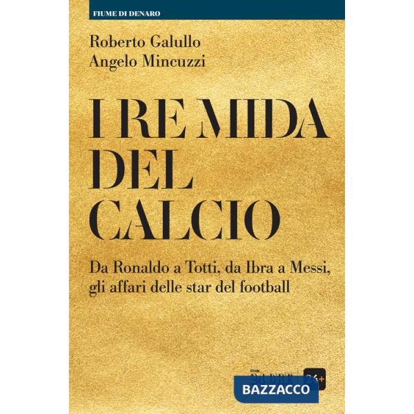 Re Mida del calcio. Da Ronaldo a Totti, da Ibra a Messi, gli affari delle star del football (I)