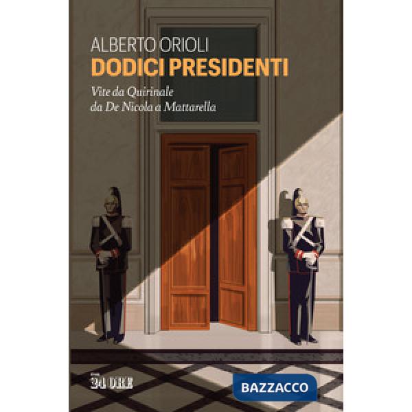 Dodici presidenti. Vita da Quirinale da De Nicola a Mattarella