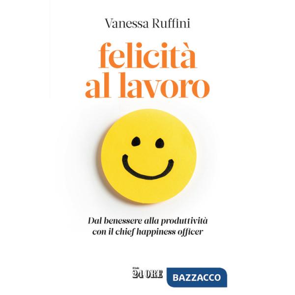 Felicità al lavoro. Dal benessere alla produttività con il chief happiness officer