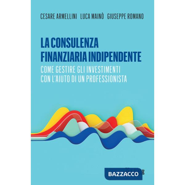 Consulenza finanziaria indipendente. Come gestire gli investimenti con l'aiuto di un professionista (La)