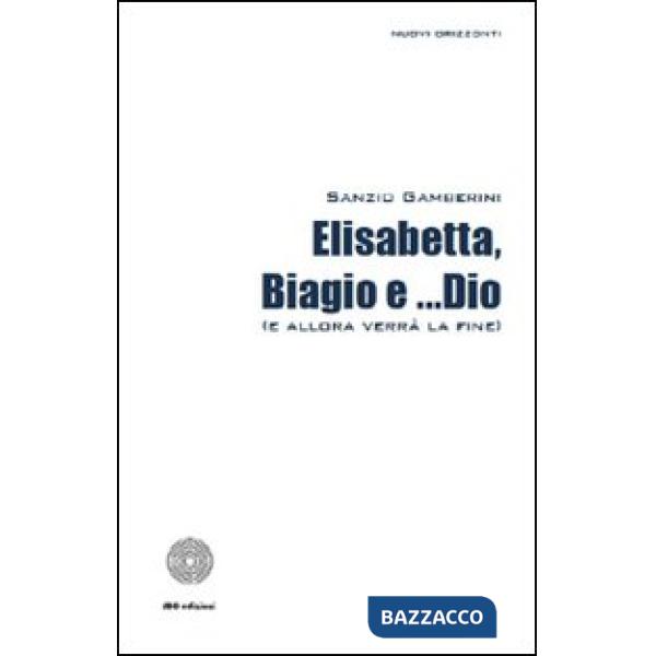 Elisabetta, Biagio e... Dio (allora verrà la fine)