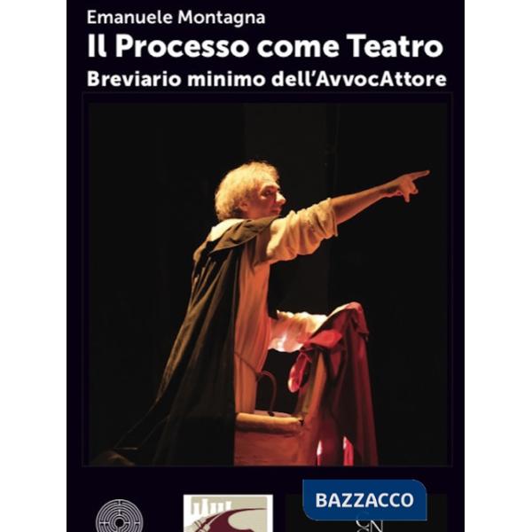 Processo come teatro. Breviario minimo dell'AvvocAttore (Il)