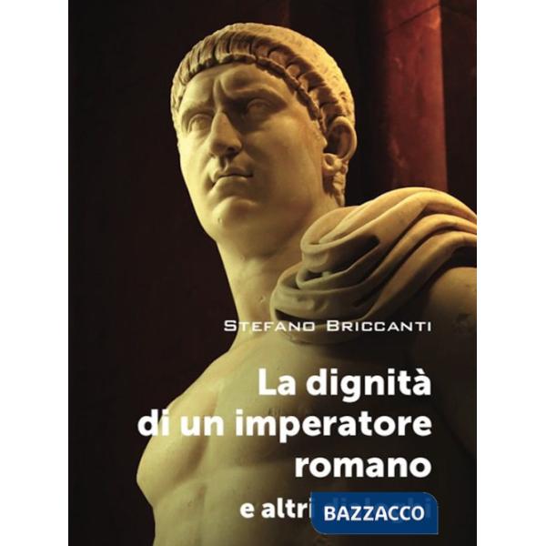 Dignità di un imperatore romano e altri dialoghi (La)