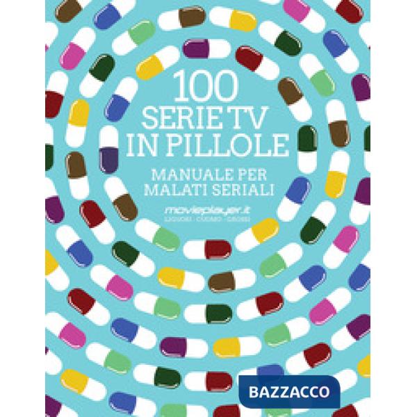 100 serie tv in pillole. Manuale per malati seriali