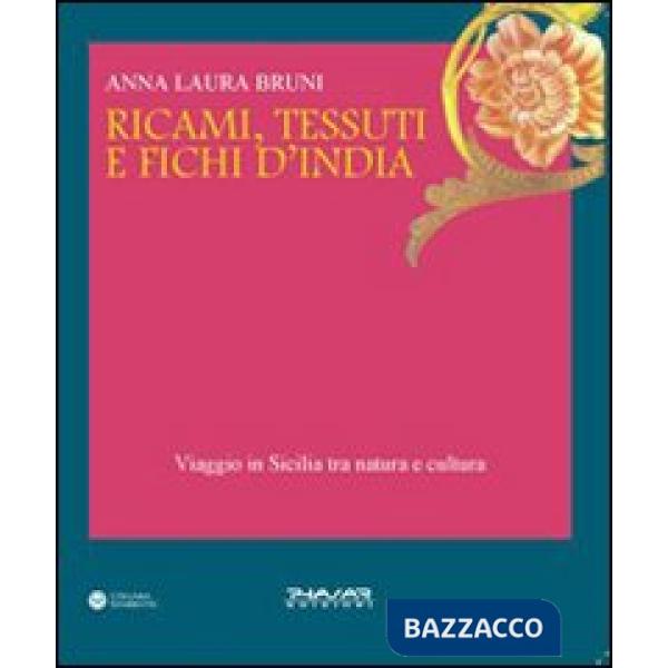 Ricami, tessuti e fichi d'India. Viaggio in Sicilia fra natura e cultura. Ediz. illustrata