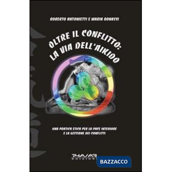 Oltre il conflitto: la via dell'Aikido. Una pratica etica per la pace interiore 