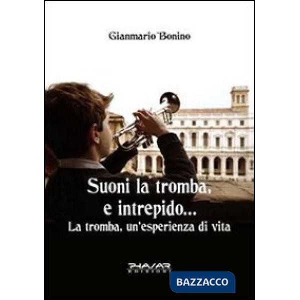 Suoni la tromba, e intrepido... La tromba, un'esperienza di vita