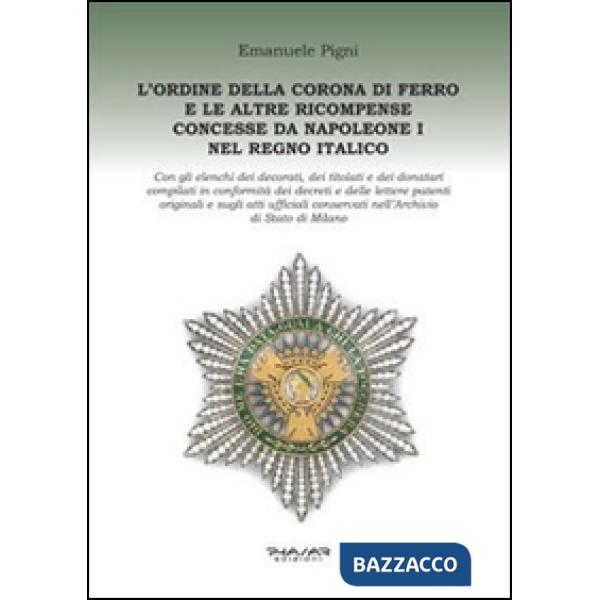 Ordine della Corona di ferro e le altre ricompense concesse da Napoleone I nel Regno Italico (L')