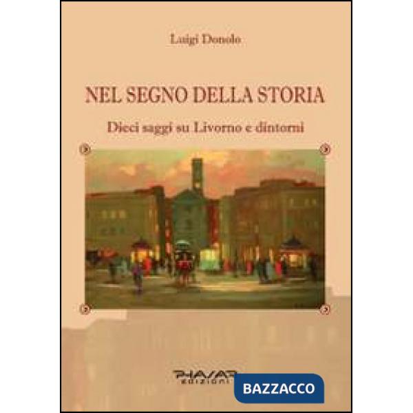 Nel segno della storia. Dieci saggi su Livorno e dintorni