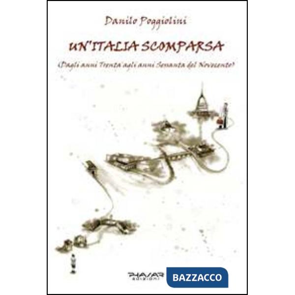 Italia scomparsa. Dagli anni Trenta agli anni Sessanta del Novecento (Un')