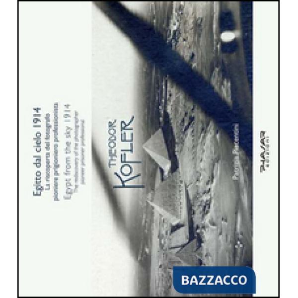 Egitto dal cielo, 1914. La riscoperta del fotografo, pioniere, prigioniero, professionista Theodor Kofler. Ediz. italiana e ingl