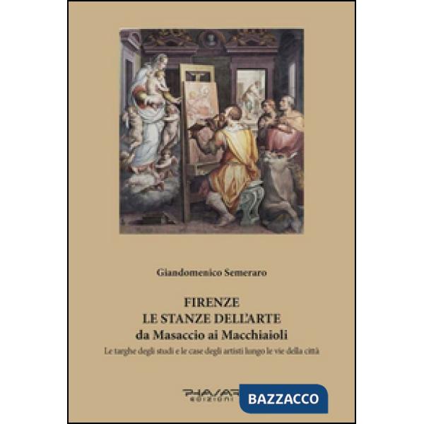 Firenze. Le stanze dell'arte da Masaccio ai Macchiaioli. Le targhe degli studi e
