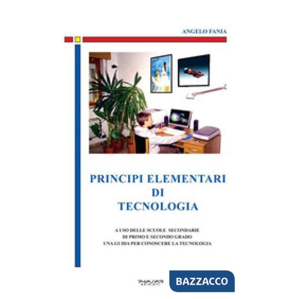 Principi elementari di tecnologia. A uso delle scuole secondarie di primo e seco