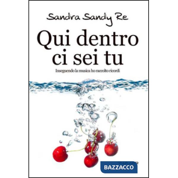 Qui dentro ci sei tu. Inseguendo la musica ho raccolto ricordi