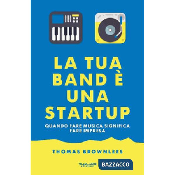 Tua band è una start up. Quando fare musica significa fare impresa (La)